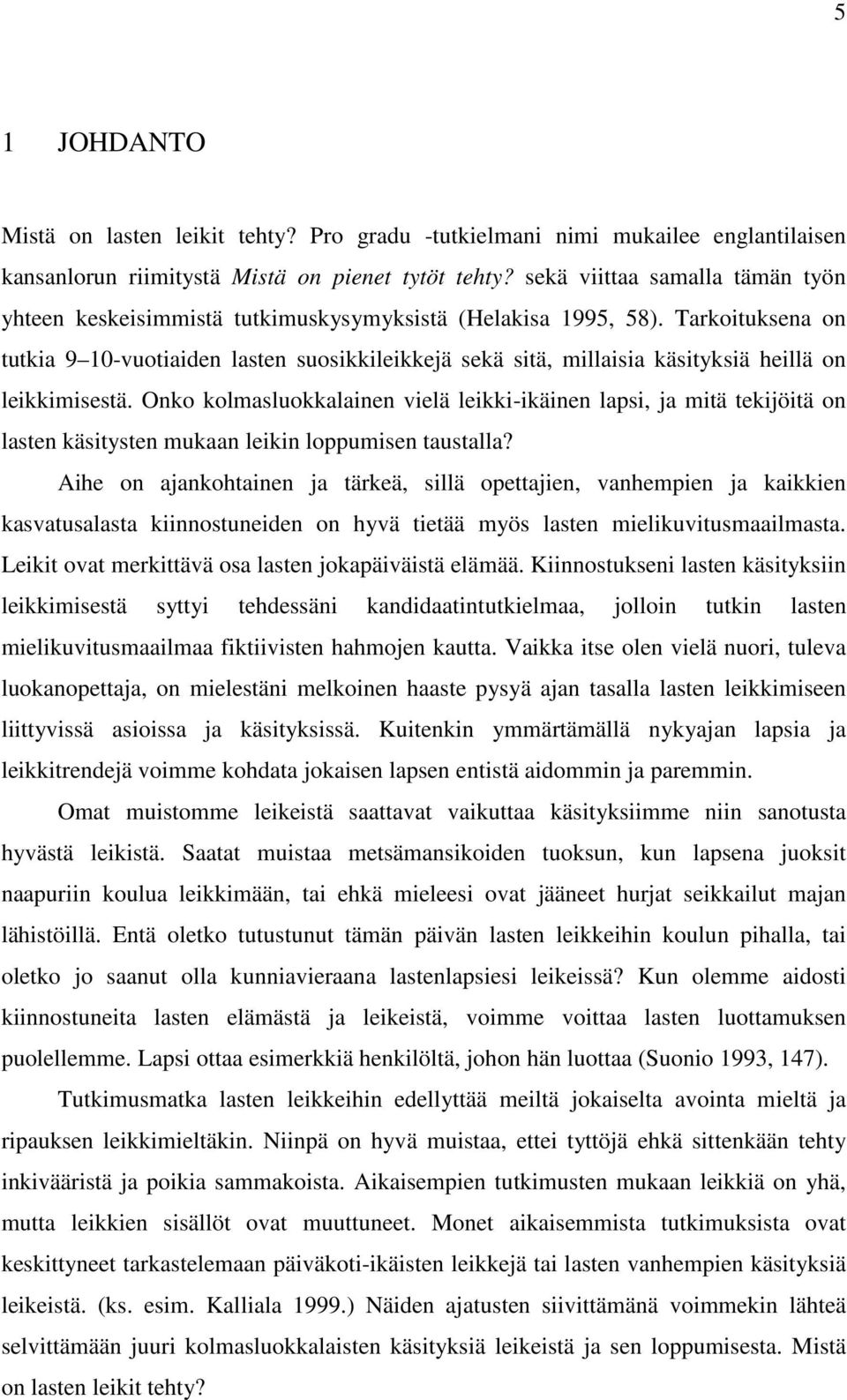 Tarkoituksena on tutkia 9 10-vuotiaiden lasten suosikkileikkejä sekä sitä, millaisia käsityksiä heillä on leikkimisestä.