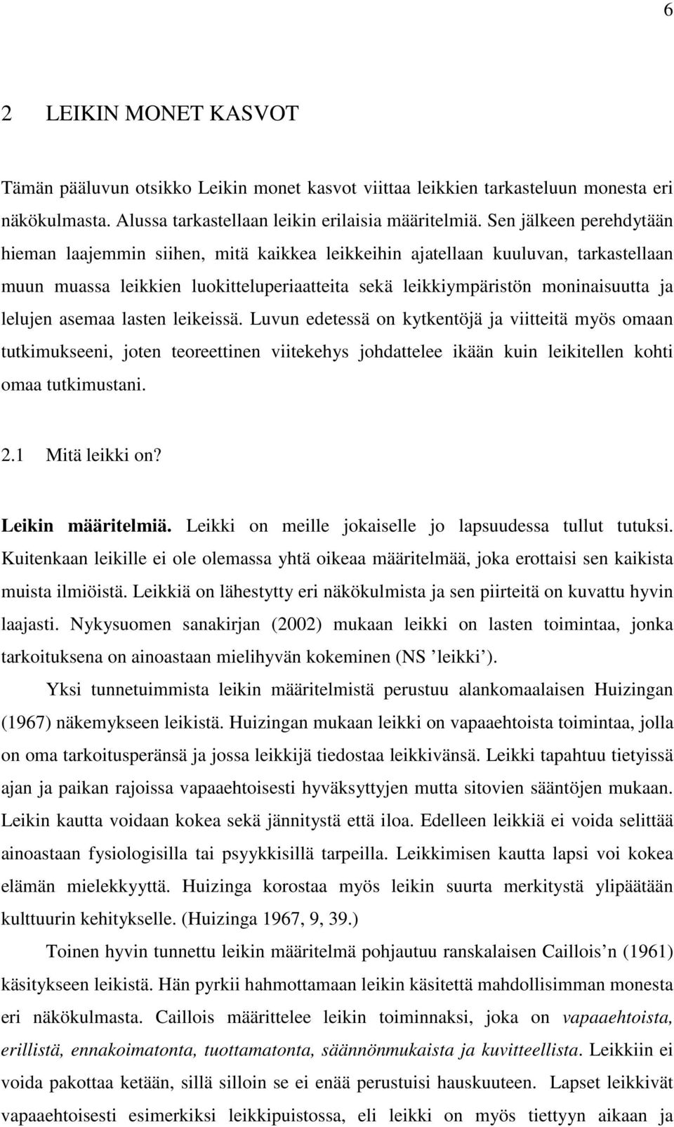 asemaa lasten leikeissä. Luvun edetessä on kytkentöjä ja viitteitä myös omaan tutkimukseeni, joten teoreettinen viitekehys johdattelee ikään kuin leikitellen kohti omaa tutkimustani. 2.