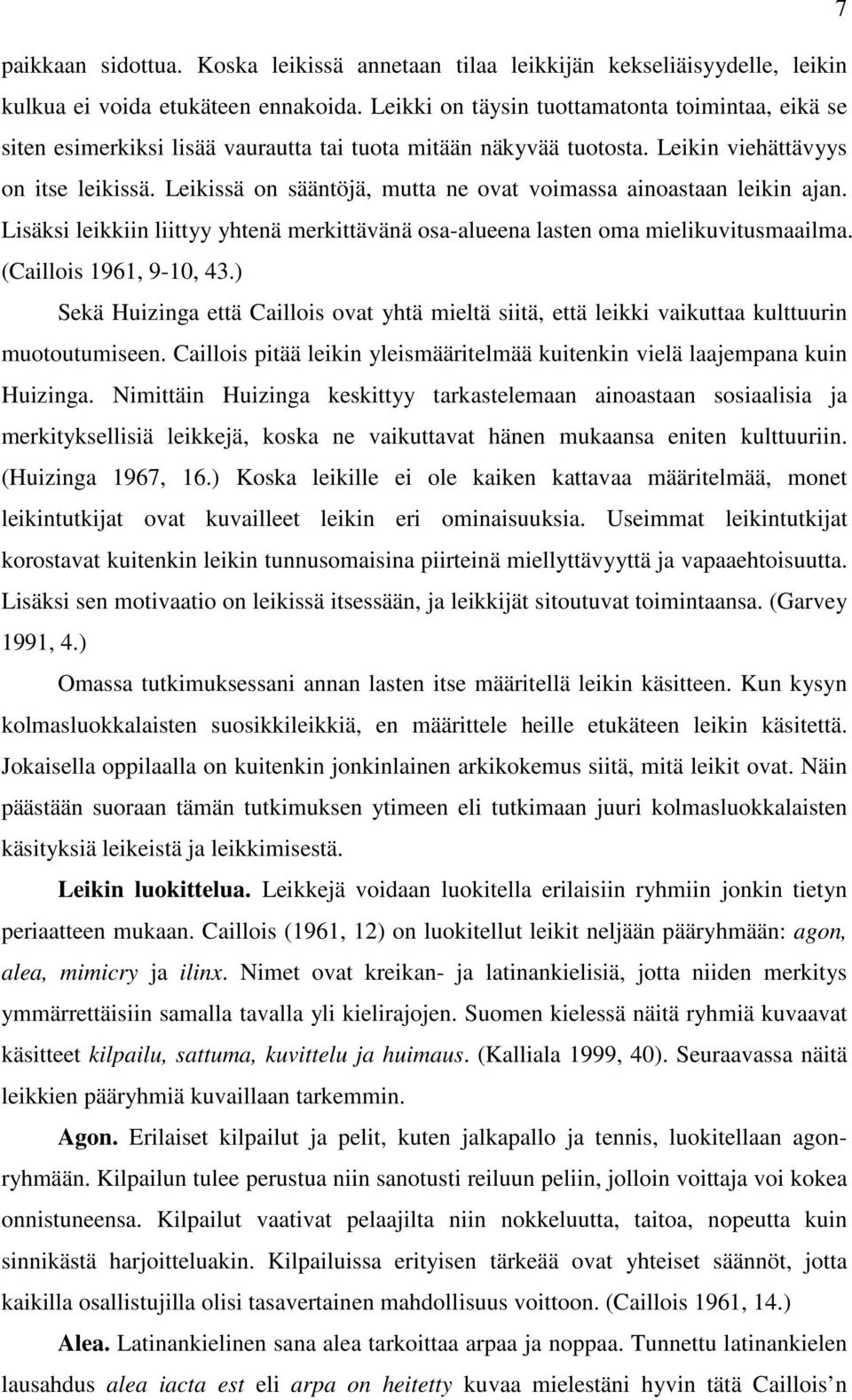 Leikissä on sääntöjä, mutta ne ovat voimassa ainoastaan leikin ajan. Lisäksi leikkiin liittyy yhtenä merkittävänä osa-alueena lasten oma mielikuvitusmaailma. (Caillois 1961, 9-10, 43.