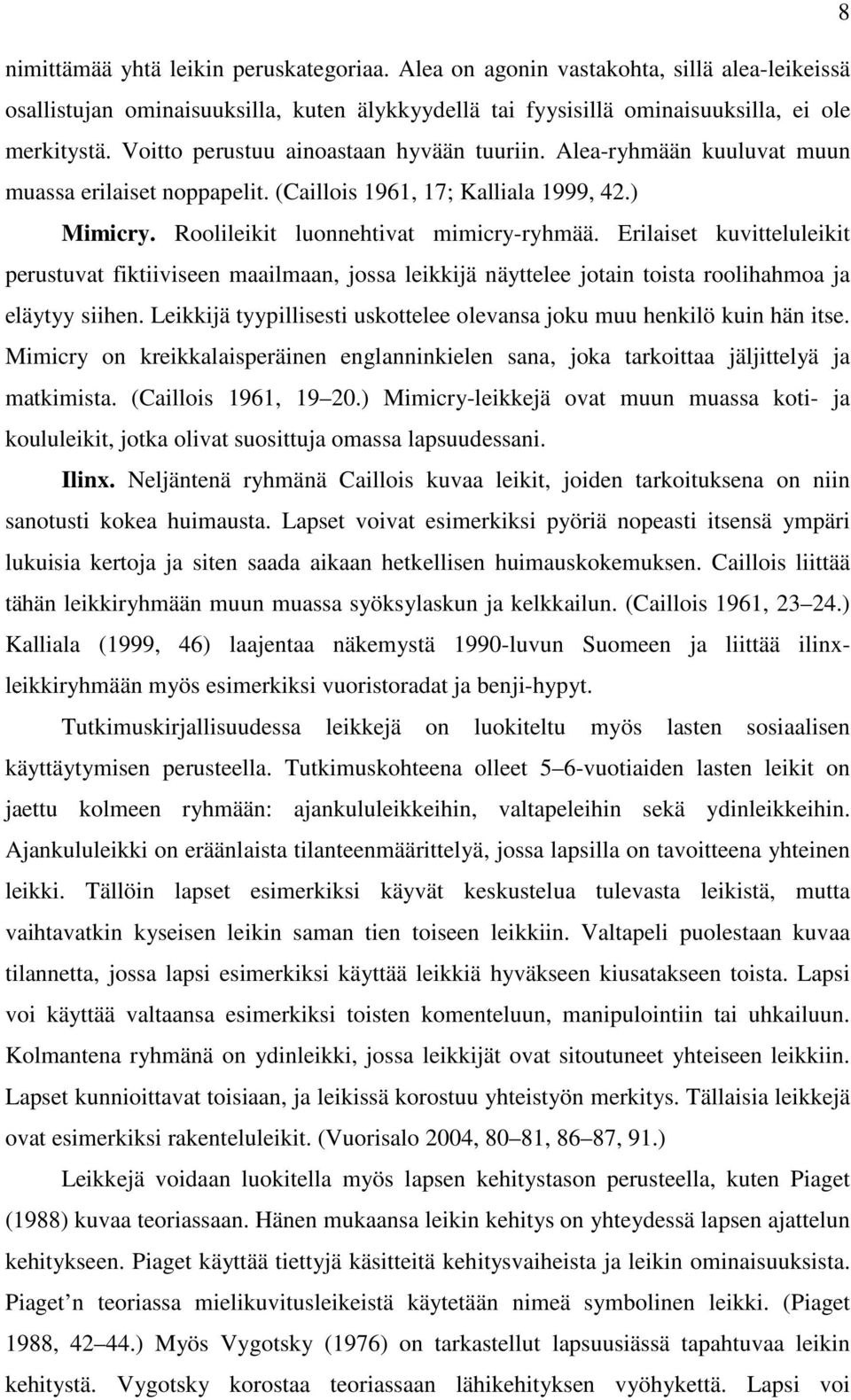 Erilaiset kuvitteluleikit perustuvat fiktiiviseen maailmaan, jossa leikkijä näyttelee jotain toista roolihahmoa ja eläytyy siihen.