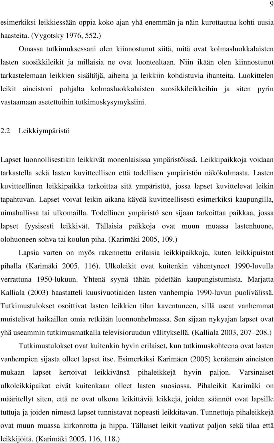 Niin ikään olen kiinnostunut tarkastelemaan leikkien sisältöjä, aiheita ja leikkiin kohdistuvia ihanteita.