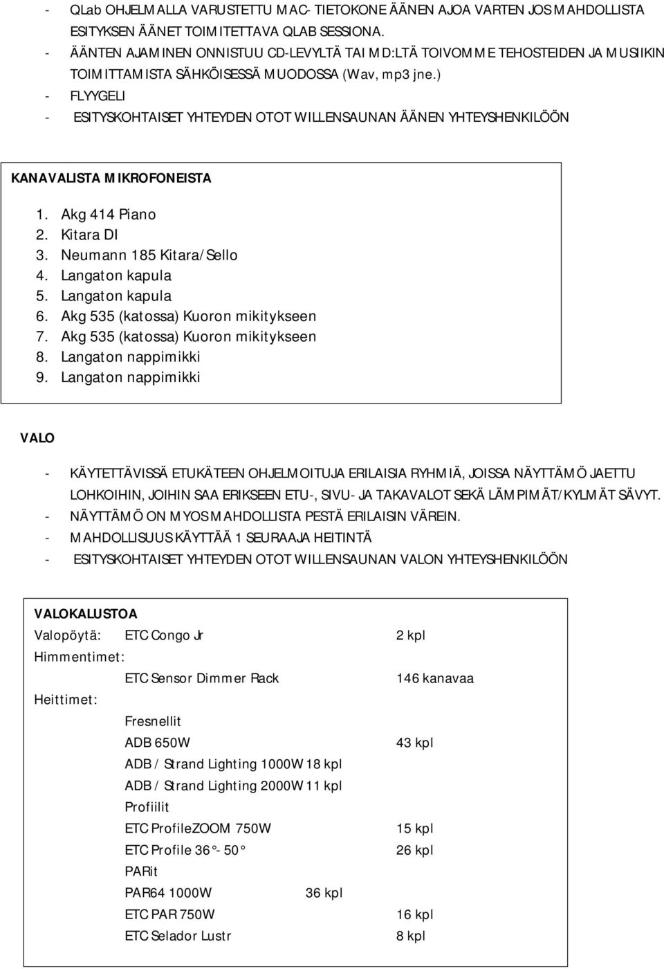 ) - FLYYGELI - ESITYSKOHTAISET YHTEYDEN OTOT WILLENSAUNAN ÄÄNEN YHTEYSHENKILÖÖN KANAVALISTA MIKROFONEISTA 1. Akg 414 Piano 2. Kitara DI 3. Neumann 185 Kitara/Sello 4. Langaton kapula 5.