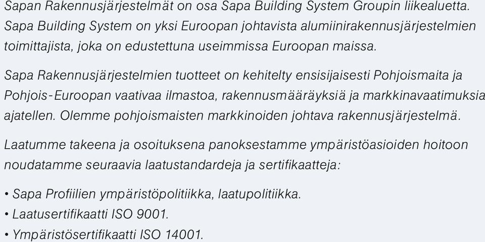 Sapa Rakennusjärjestelmien tuotteet on kehitelty ensisijaisesti Pohjoismaita ja Pohjois-Euroopan vaativaa ilmastoa, rakennusmääräyksiä ja markkinavaatimuksia ajatellen.