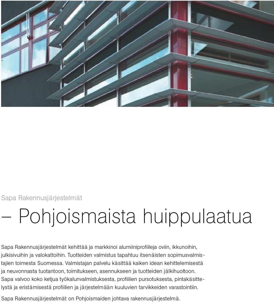 Valmistajan palvelu käsittää kaiken idean kehittelemisestä ja neuvonnasta tuotantoon, toimitukseen, asennukseen ja tuotteiden jälkihuoltoon.