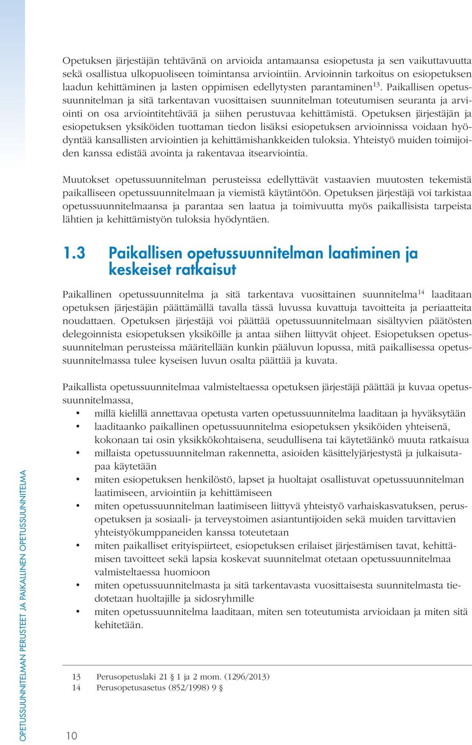 Paikallisen opetussuunnitelman ja sitä tarkentavan vuosittaisen suunnitelman toteutumisen seuranta ja arviointi on osa arviointitehtävää ja siihen perustuvaa kehittämistä.