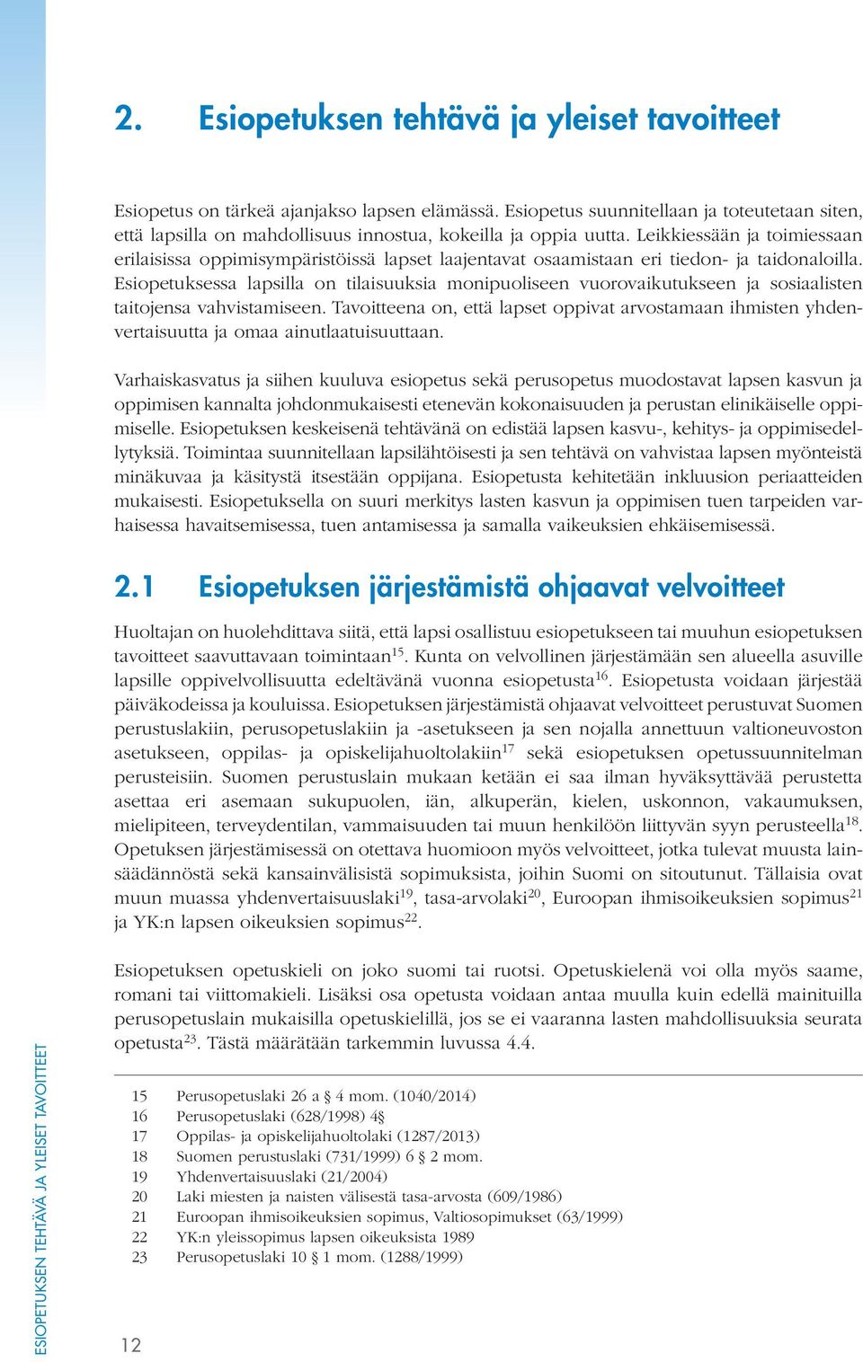 Leikkiessään ja toimiessaan erilaisissa oppimisympäristöissä lapset laajentavat osaamistaan eri tiedon- ja taidonaloilla.