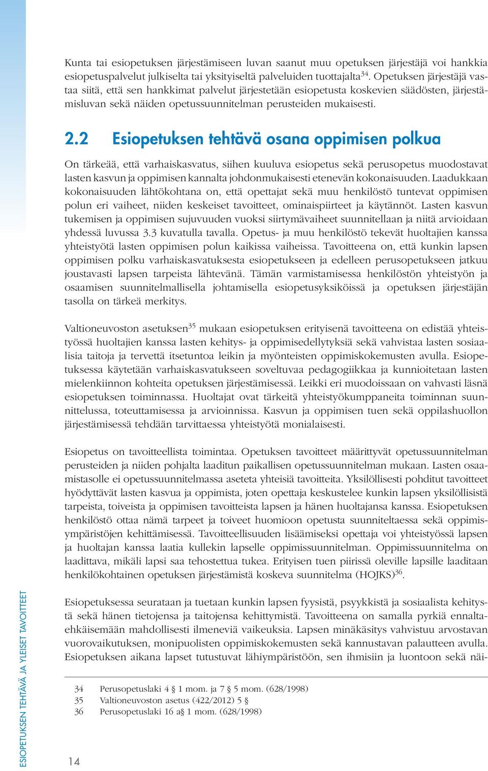 2 Esiopetuksen tehtävä osana oppimisen polkua On tärkeää, että varhaiskasvatus, siihen kuuluva esiopetus sekä perusopetus muodostavat lasten kasvun ja oppimisen kannalta johdonmukaisesti etenevän