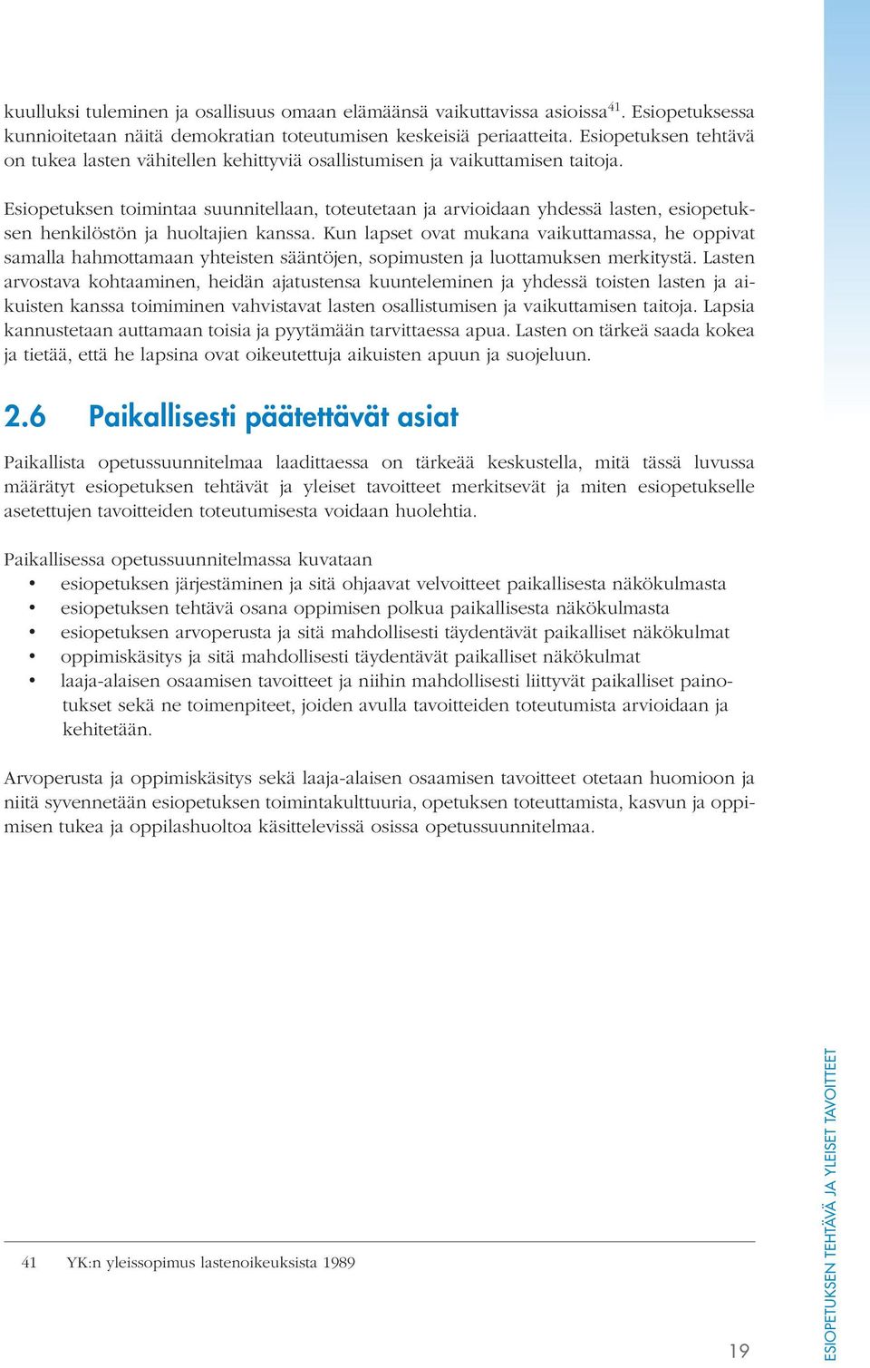 Esiopetuksen toimintaa suunnitellaan, toteutetaan ja arvioidaan yhdessä lasten, esiopetuksen henkilöstön ja huoltajien kanssa.