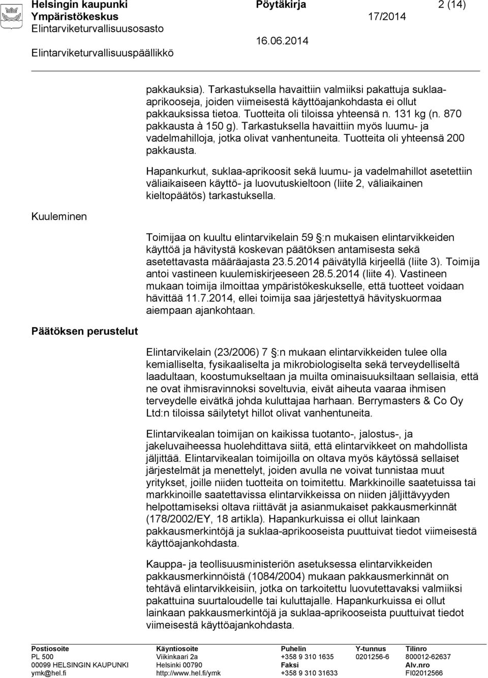 870 pakkausta à 150 g). Tarkastuksella havaittiin myös luumu- ja vadelmahilloja, jotka olivat vanhentuneita. Tuotteita oli yhteensä 200 pakkausta.