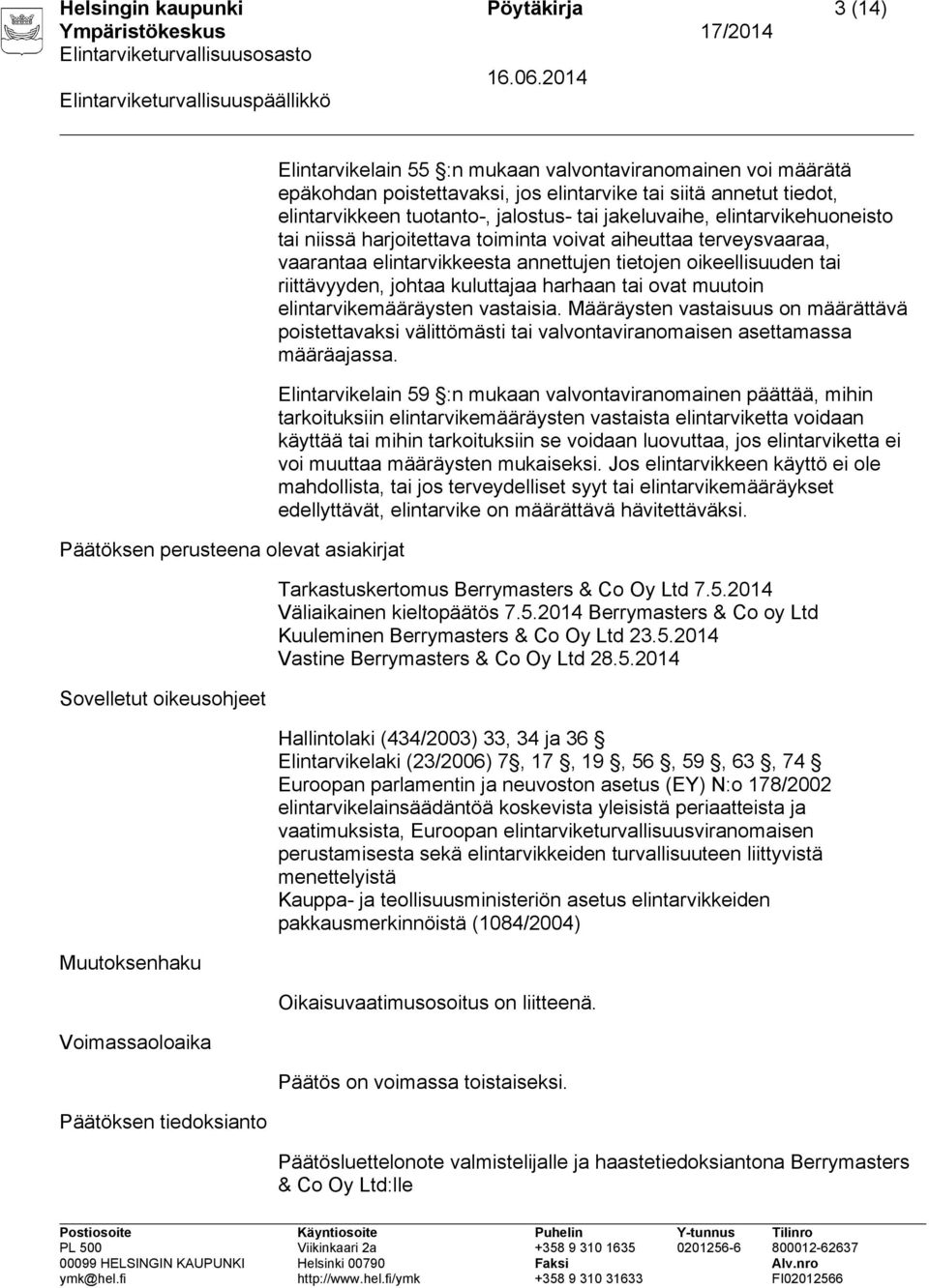 toiminta voivat aiheuttaa terveysvaaraa, vaarantaa elintarvikkeesta annettujen tietojen oikeellisuuden tai riittävyyden, johtaa kuluttajaa harhaan tai ovat muutoin elintarvikemääräysten vastaisia.
