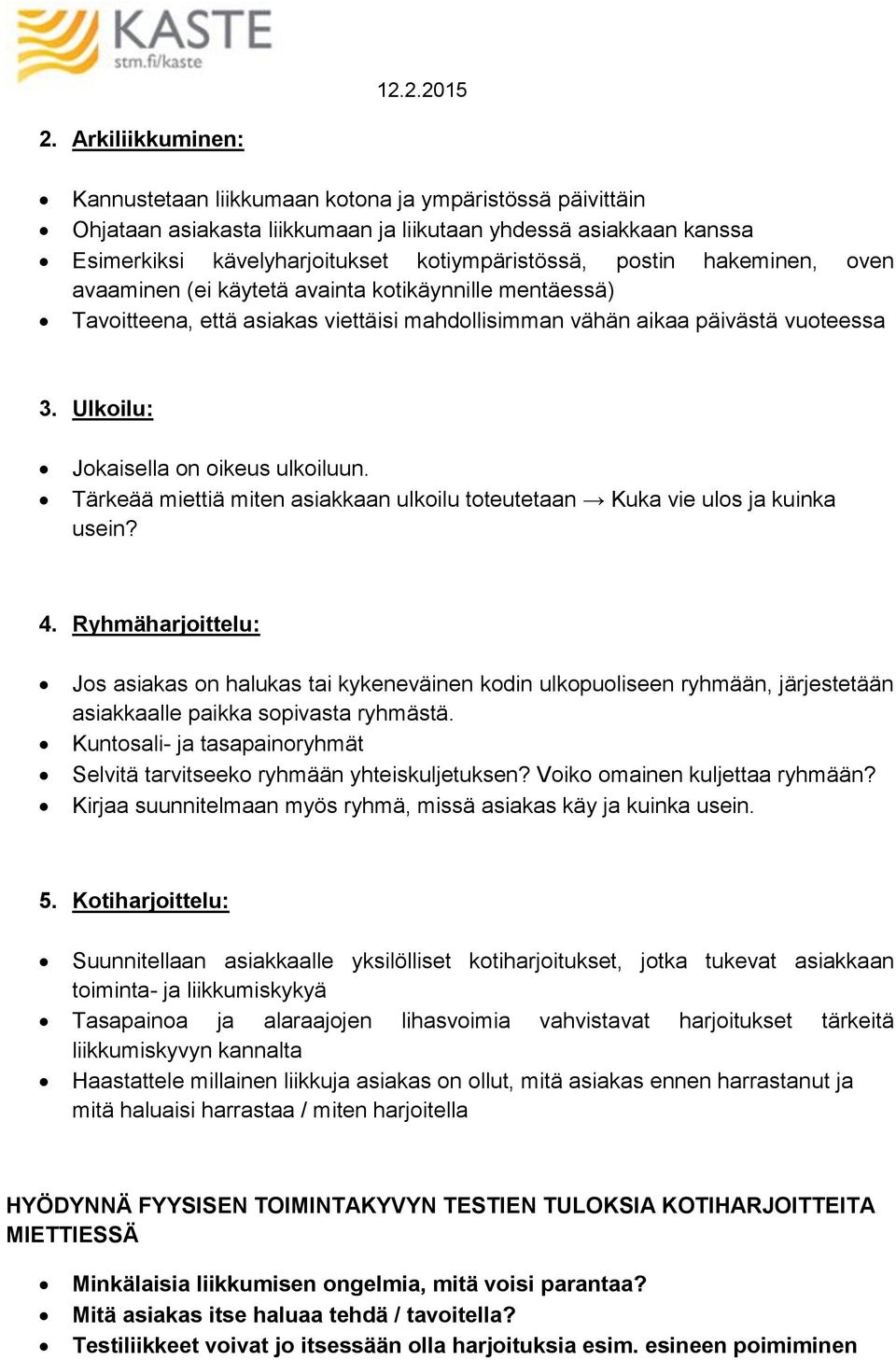 Ulkoilu: Jokaisella on oikeus ulkoiluun. Tärkeää miettiä miten asiakkaan ulkoilu toteutetaan Kuka vie ulos ja kuinka usein? 4.