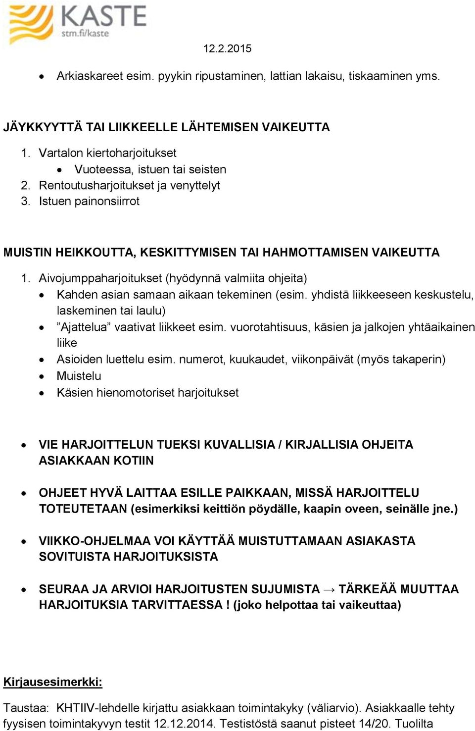 Aivojumppaharjoitukset (hyödynnä valmiita ohjeita) Kahden asian samaan aikaan tekeminen (esim. yhdistä liikkeeseen keskustelu, laskeminen tai laulu) Ajattelua vaativat liikkeet esim.