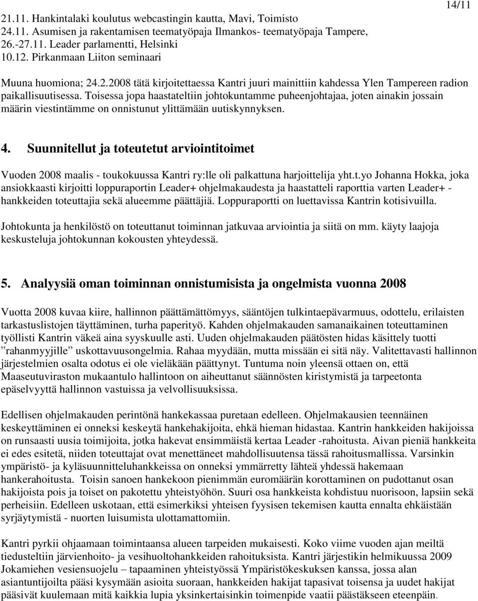 Toisessa jopa haastateltiin johtokuntamme puheenjohtajaa, joten ainakin jossain määrin viestintämme on onnistunut ylittämään uutiskynnyksen. 4.