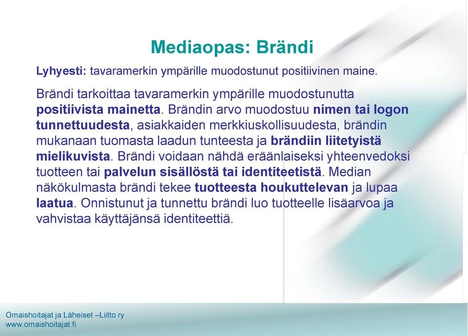 Brändin arvo muodostuu nimen tai logon tunnettuudesta, asiakkaiden merkkiuskollisuudesta, brändin mukanaan tuomasta laadun tunteesta ja brändiin