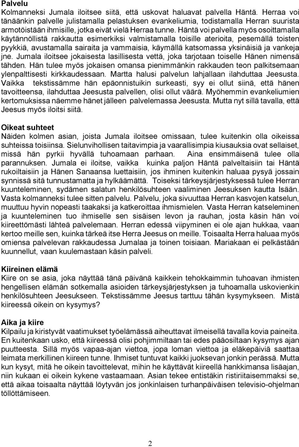 Häntä voi palvella myös osoittamalla käytännöllistä rakkautta esimerkiksi valmistamalla toisille aterioita, pesemällä toisten pyykkiä, avustamalla sairaita ja vammaisia, käymällä katsomassa