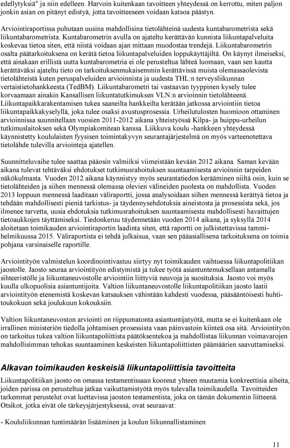 Kuntabarometrin avulla on ajateltu kerättävän kunnista liikuntapalveluita koskevaa tietoa siten, että niistä voidaan ajan mittaan muodostaa trendejä.