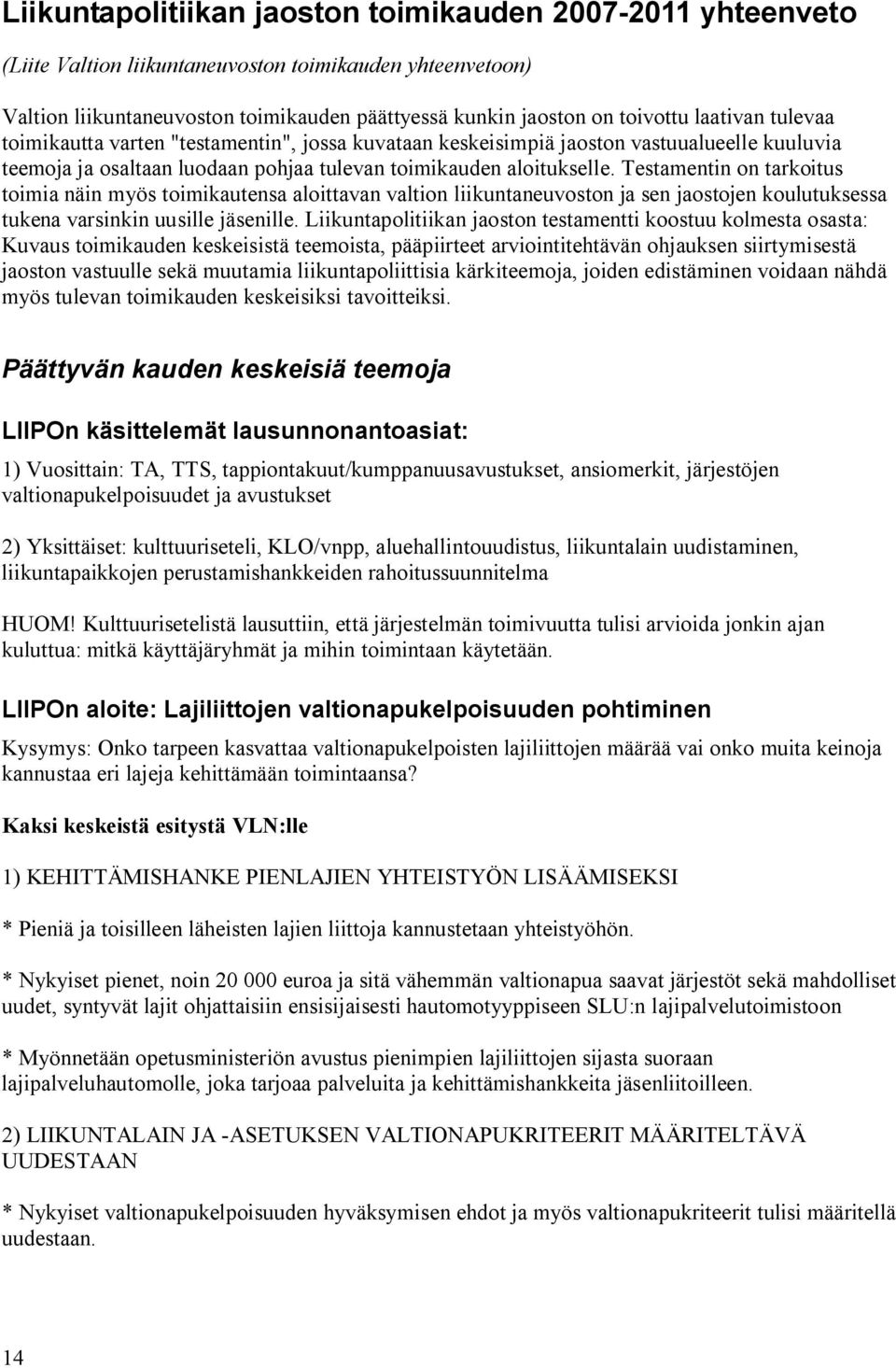 Testamentin on tarkoitus toimia näin myös toimikautensa aloittavan valtion liikuntaneuvoston ja sen jaostojen koulutuksessa tukena varsinkin uusille jäsenille.