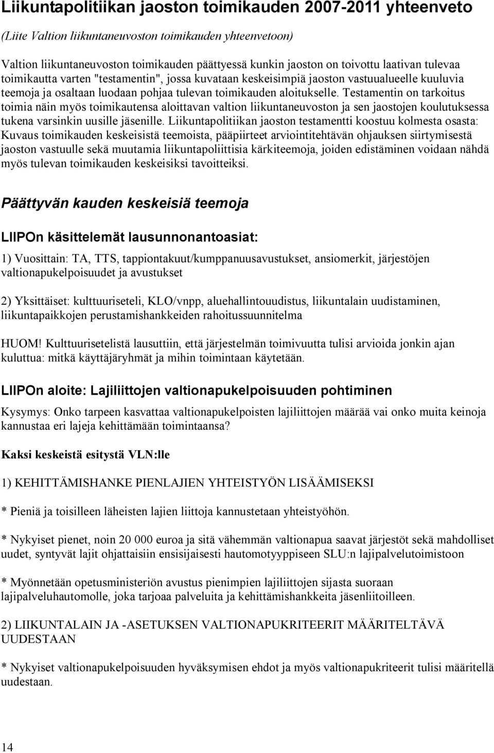 Testamentin on tarkoitus toimia näin myös toimikautensa aloittavan valtion liikuntaneuvoston ja sen jaostojen koulutuksessa tukena varsinkin uusille jäsenille.