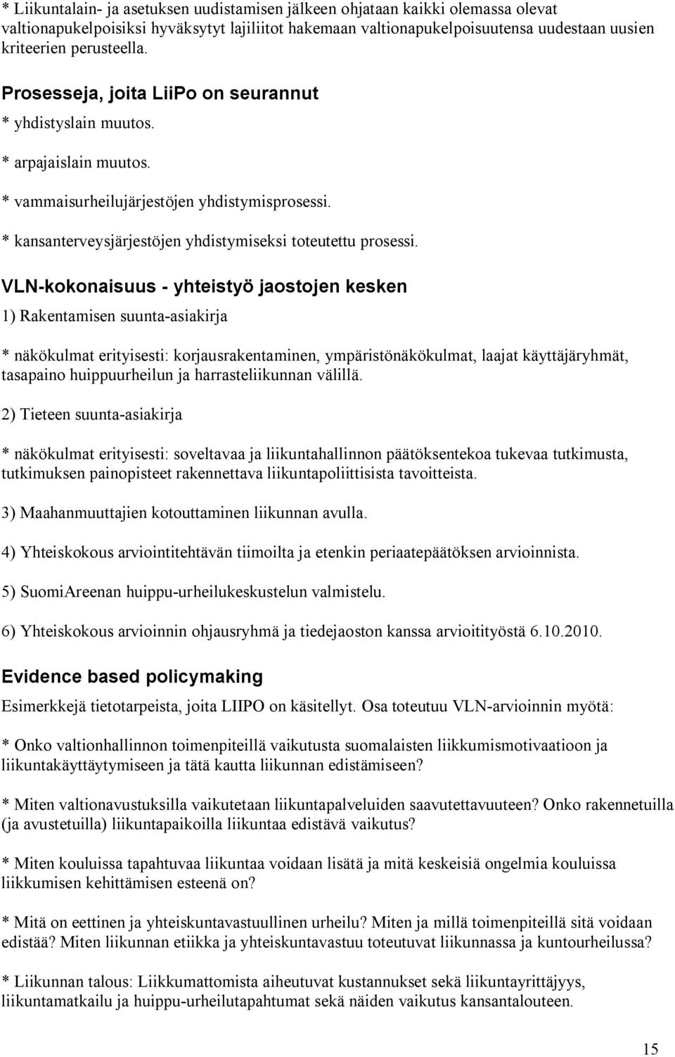 VLN-kokonaisuus - yhteistyö jaostojen kesken 1) Rakentamisen suunta-asiakirja * näkökulmat erityisesti: korjausrakentaminen, ympäristönäkökulmat, laajat käyttäjäryhmät, tasapaino huippuurheilun ja