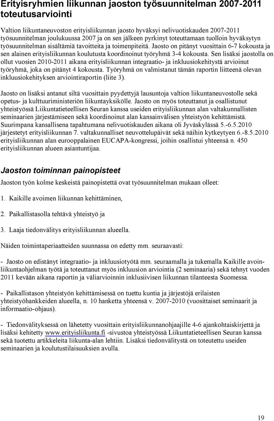 Jaosto on pitänyt vuosittain 6-7 kokousta ja sen alainen erityisliikunnan koulutusta koordinoinut työryhmä 3-4 kokousta.