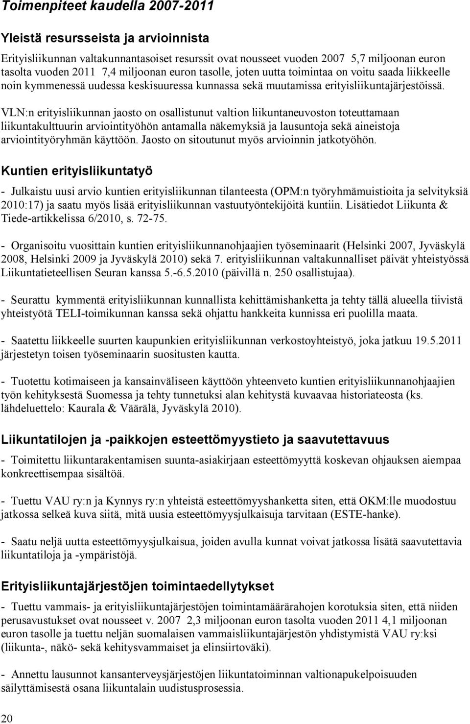 VLN:n erityisliikunnan jaosto on osallistunut valtion liikuntaneuvoston toteuttamaan liikuntakulttuurin arviointityöhön antamalla näkemyksiä ja lausuntoja sekä aineistoja arviointityöryhmän käyttöön.
