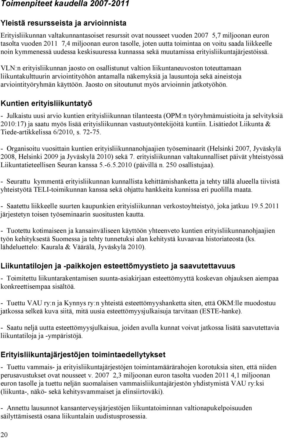 VLN:n erityisliikunnan jaosto on osallistunut valtion liikuntaneuvoston toteuttamaan liikuntakulttuurin arviointityöhön antamalla näkemyksiä ja lausuntoja sekä aineistoja arviointityöryhmän käyttöön.