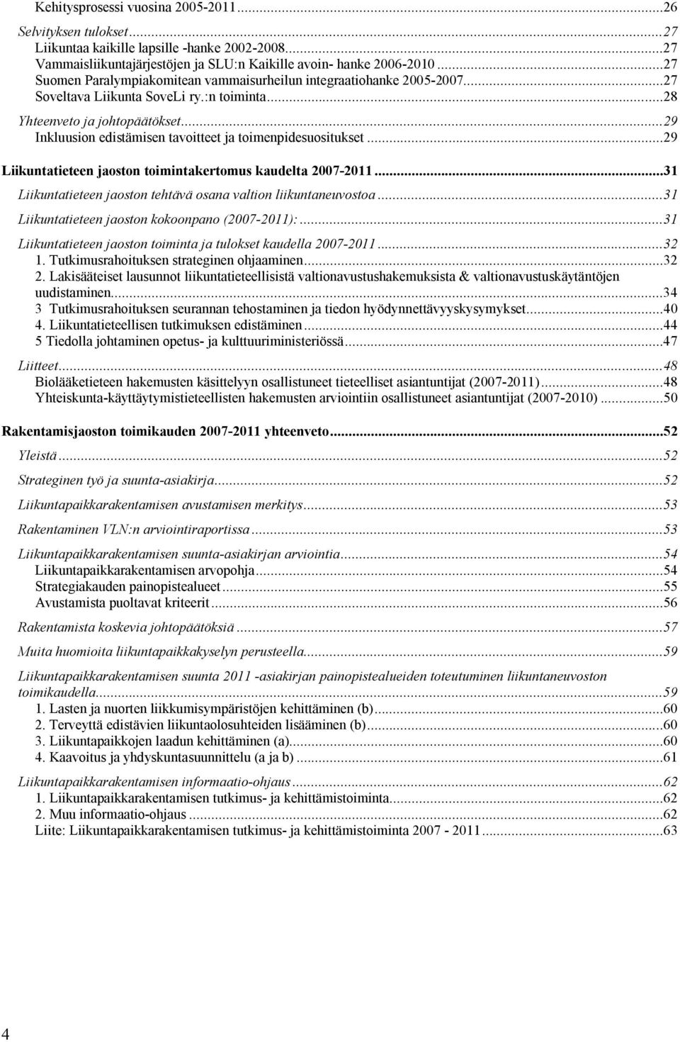 ..29 Inkluusion edistämisen tavoitteet ja toimenpidesuositukset...29 Liikuntatieteen jaoston toimintakertomus kaudelta 2007-2011...31 Liikuntatieteen jaoston tehtävä osana valtion liikuntaneuvostoa.