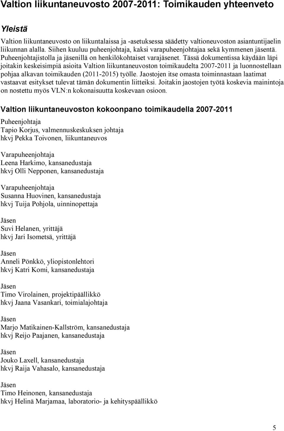 Tässä dokumentissa käydään läpi joitakin keskeisimpiä asioita Valtion liikuntaneuvoston toimikaudelta 2007-2011 ja luonnostellaan pohjaa alkavan toimikauden (2011-2015) työlle.