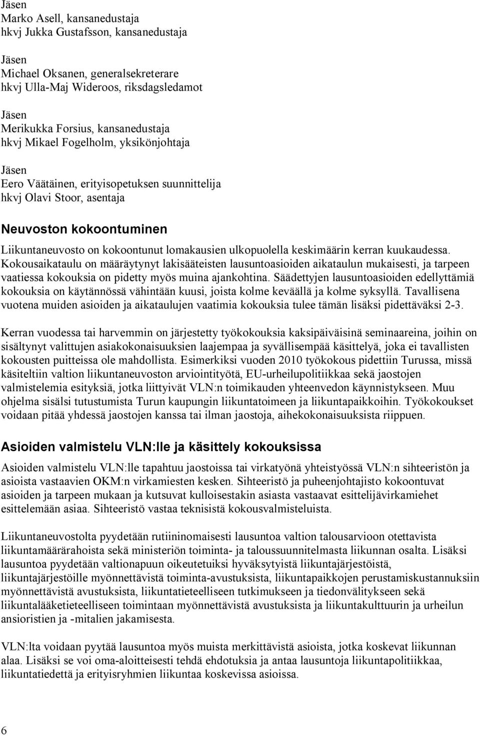 keskimäärin kerran kuukaudessa. Kokousaikataulu on määräytynyt lakisääteisten lausuntoasioiden aikataulun mukaisesti, ja tarpeen vaatiessa kokouksia on pidetty myös muina ajankohtina.