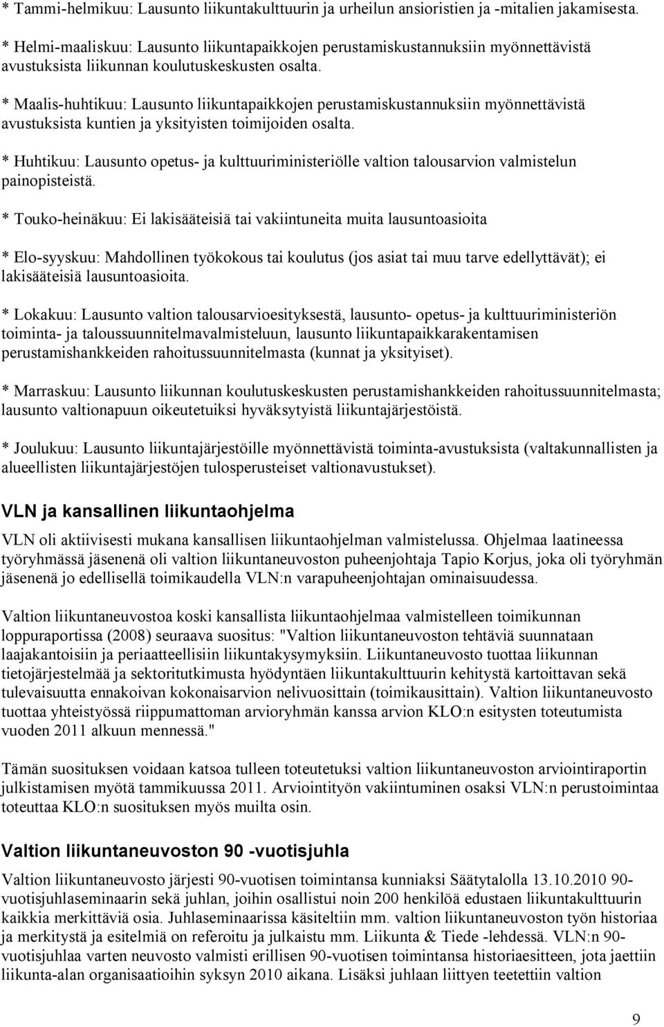 * Maalis-huhtikuu: Lausunto liikuntapaikkojen perustamiskustannuksiin myönnettävistä avustuksista kuntien ja yksityisten toimijoiden osalta.