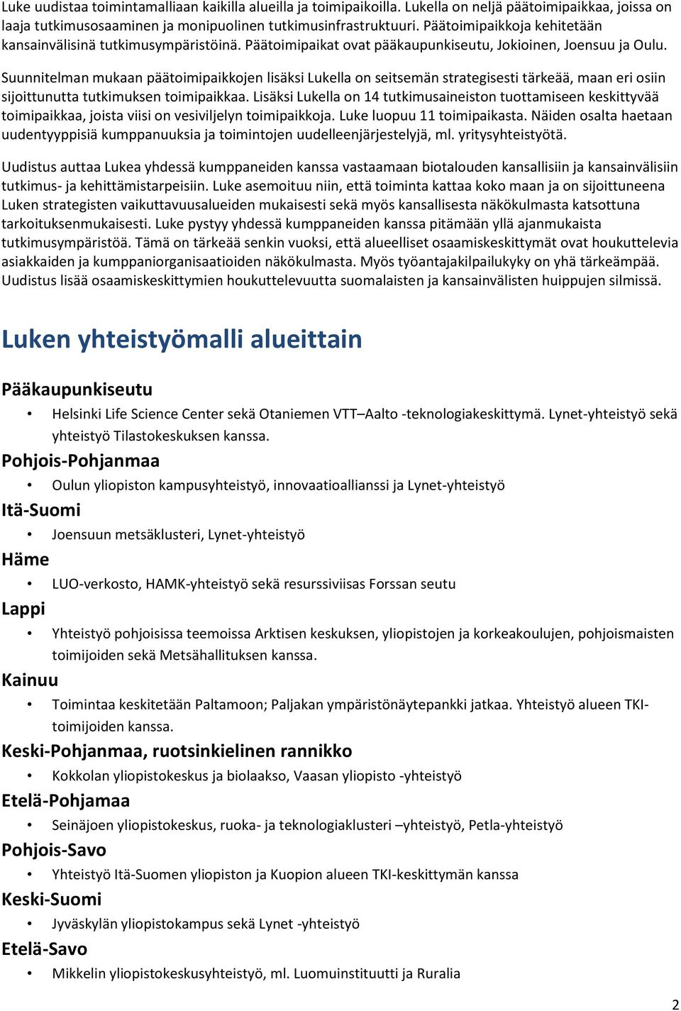 Suunnitelman mukaan päätoimipaikkojen lisäksi Lukella on seitsemän strategisesti tärkeää, maan eri osiin sijoittunutta tutkimuksen toimipaikkaa.