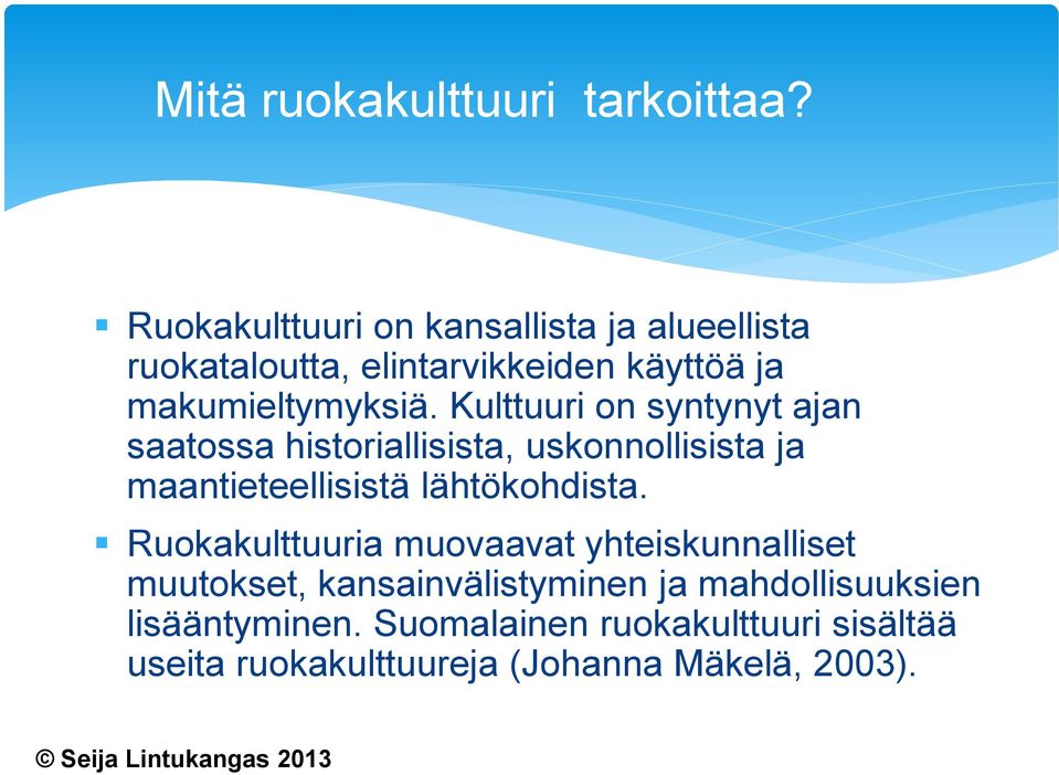 Kulttuuri on syntynyt ajan saatossa historiallisista, uskonnollisista ja maantieteellisistä lähtökohdista.