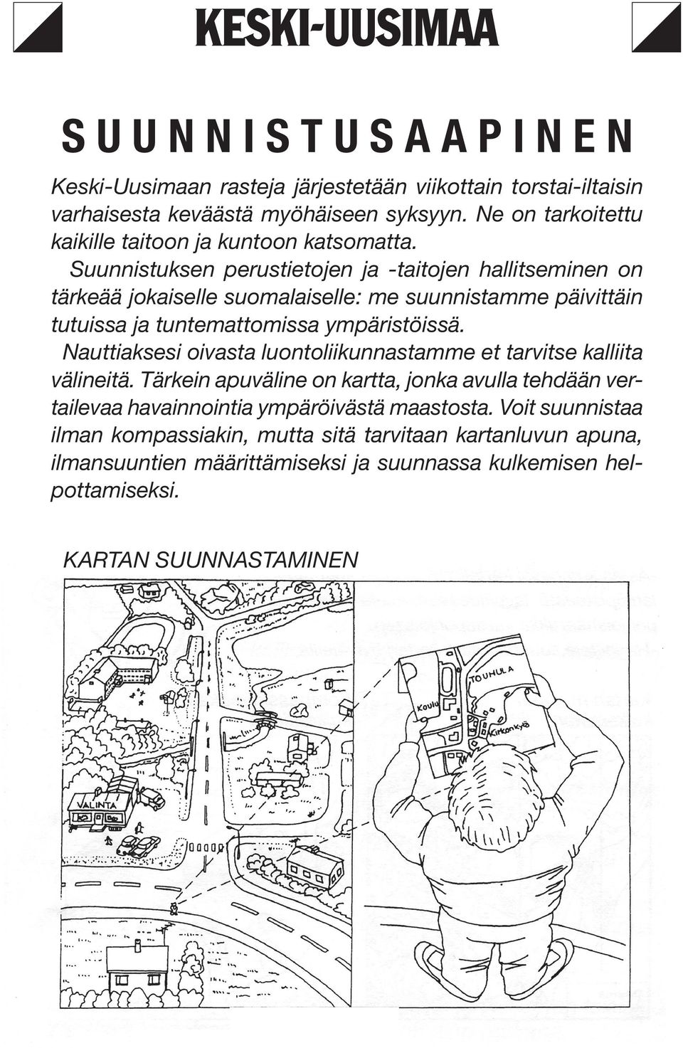 Suunnistuksen perustiejen ja -taijen hallitseminen on tärkeää jokaiselle suomalaiselle: me suunnistamme päivittäin tutuissa ja tuntematmissa ympäristöissä.