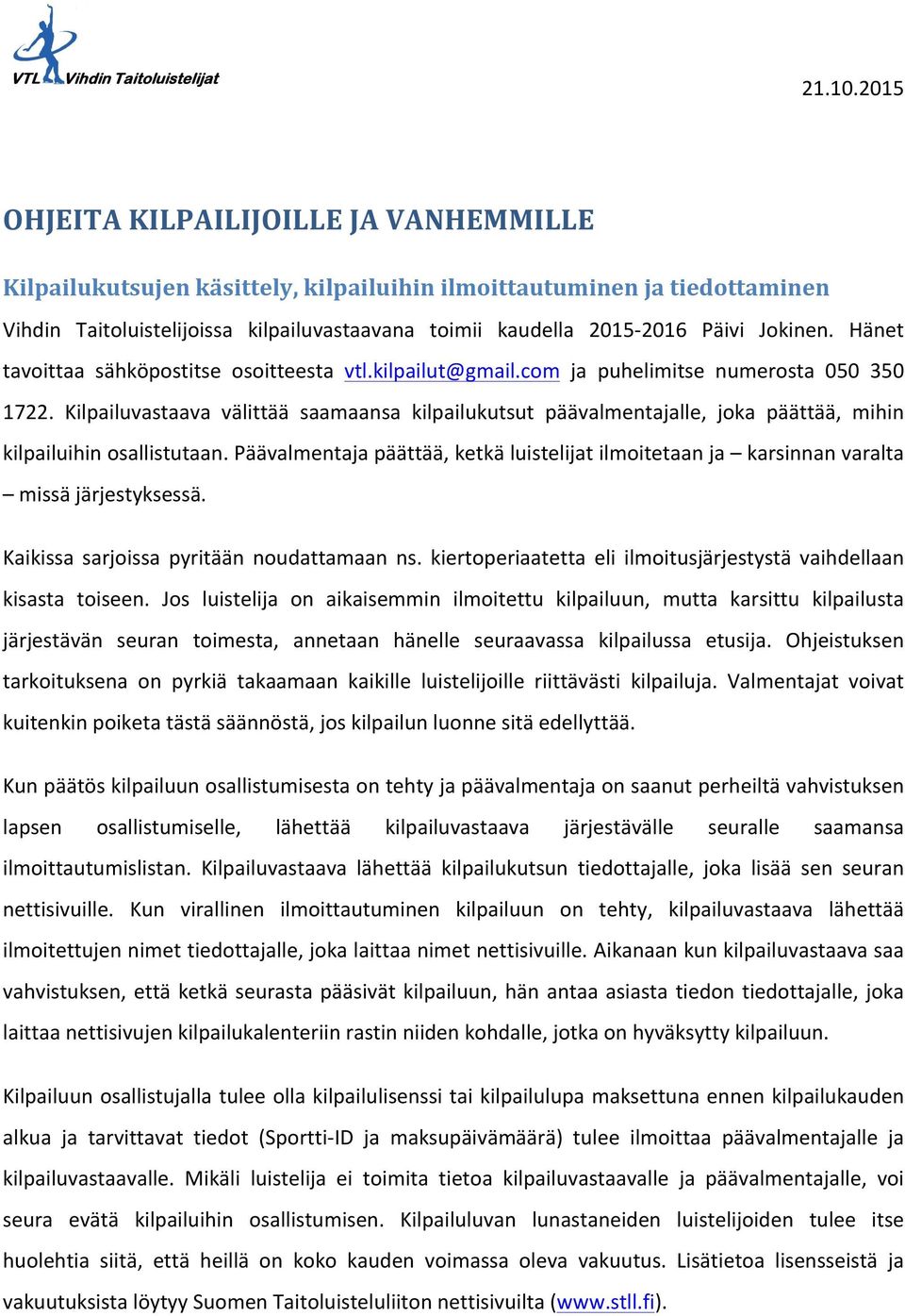 Kilpailuvastaava välittää saamaansa kilpailukutsut päävalmentajalle, joka päättää, mihin kilpailuihin osallistutaan.