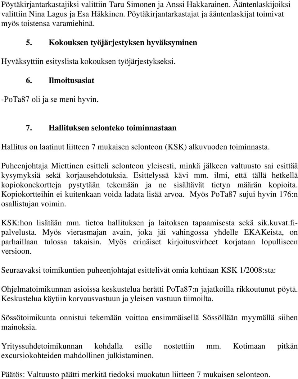 Ilmoitusasiat -PoTa87 oli ja se meni hyvin. 7. Hallituksen selonteko toiminnastaan Hallitus on laatinut liitteen 7 mukaisen selonteon (KSK) alkuvuoden toiminnasta.