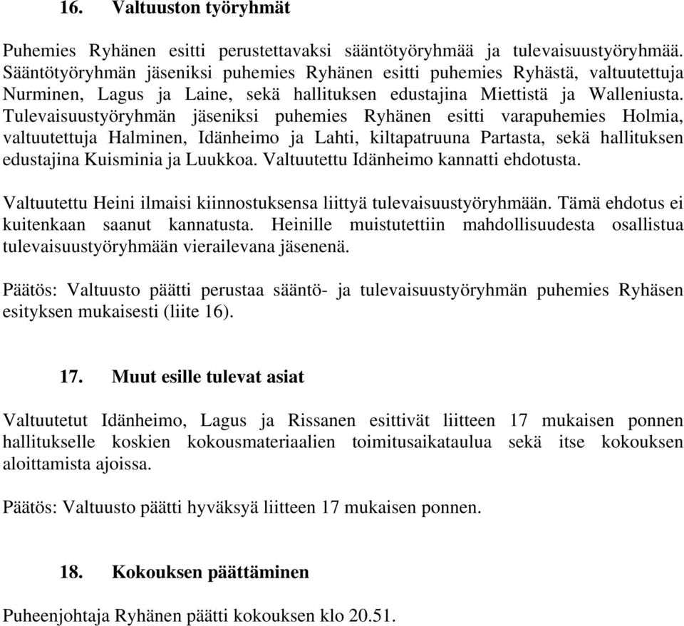 Tulevaisuustyöryhmän jäseniksi puhemies Ryhänen esitti varapuhemies Holmia, valtuutettuja Halminen, Idänheimo ja Lahti, kiltapatruuna Partasta, sekä hallituksen edustajina Kuisminia ja Luukkoa.