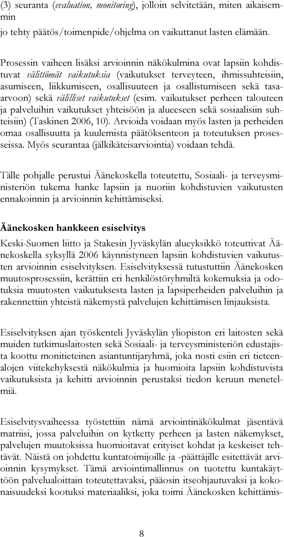 sekä tasaarvoon) sekä välilliset vaikutukset (esim. vaikutukset perheen talouteen ja palveluihin vaikutukset yhteisöön ja alueeseen sekä sosiaalisiin suhteisiin) (Taskinen 2006, 10).