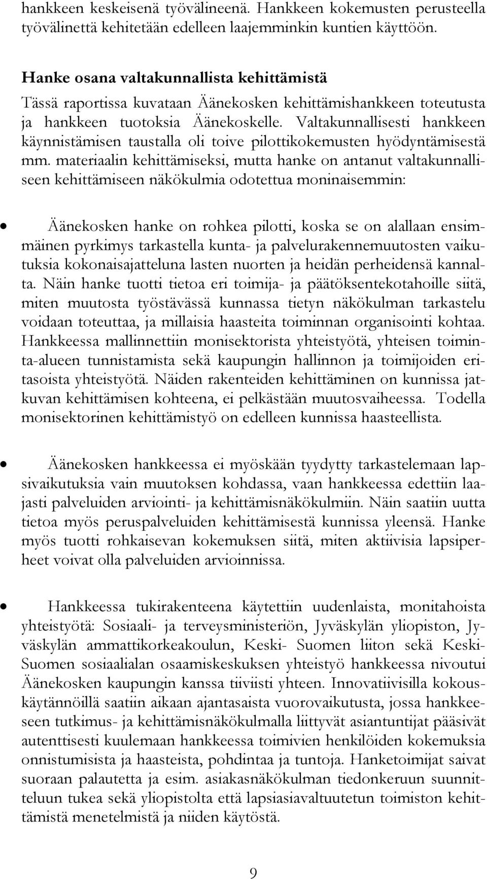 Valtakunnallisesti hankkeen käynnistämisen taustalla oli toive pilottikokemusten hyödyntämisestä mm.