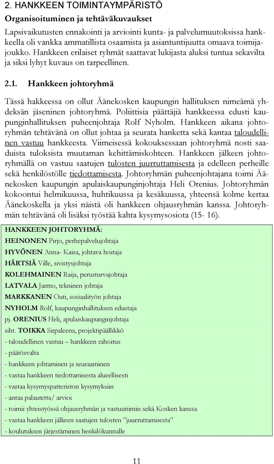 Hankkeen johtoryhmä Tässä hakkeessa on ollut Äänekosken kaupungin hallituksen nimeämä yhdeksän jäseninen johtoryhmä.