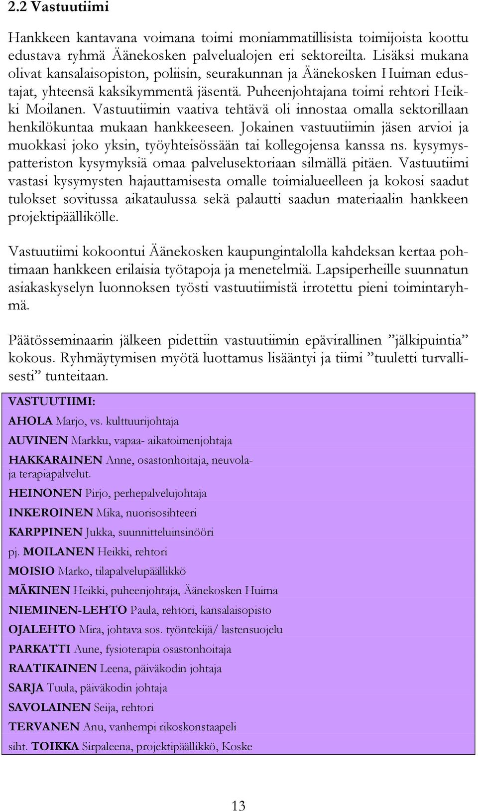 Vastuutiimin vaativa tehtävä oli innostaa omalla sektorillaan henkilökuntaa mukaan hankkeeseen. Jokainen vastuutiimin jäsen arvioi ja muokkasi joko yksin, työyhteisössään tai kollegojensa kanssa ns.