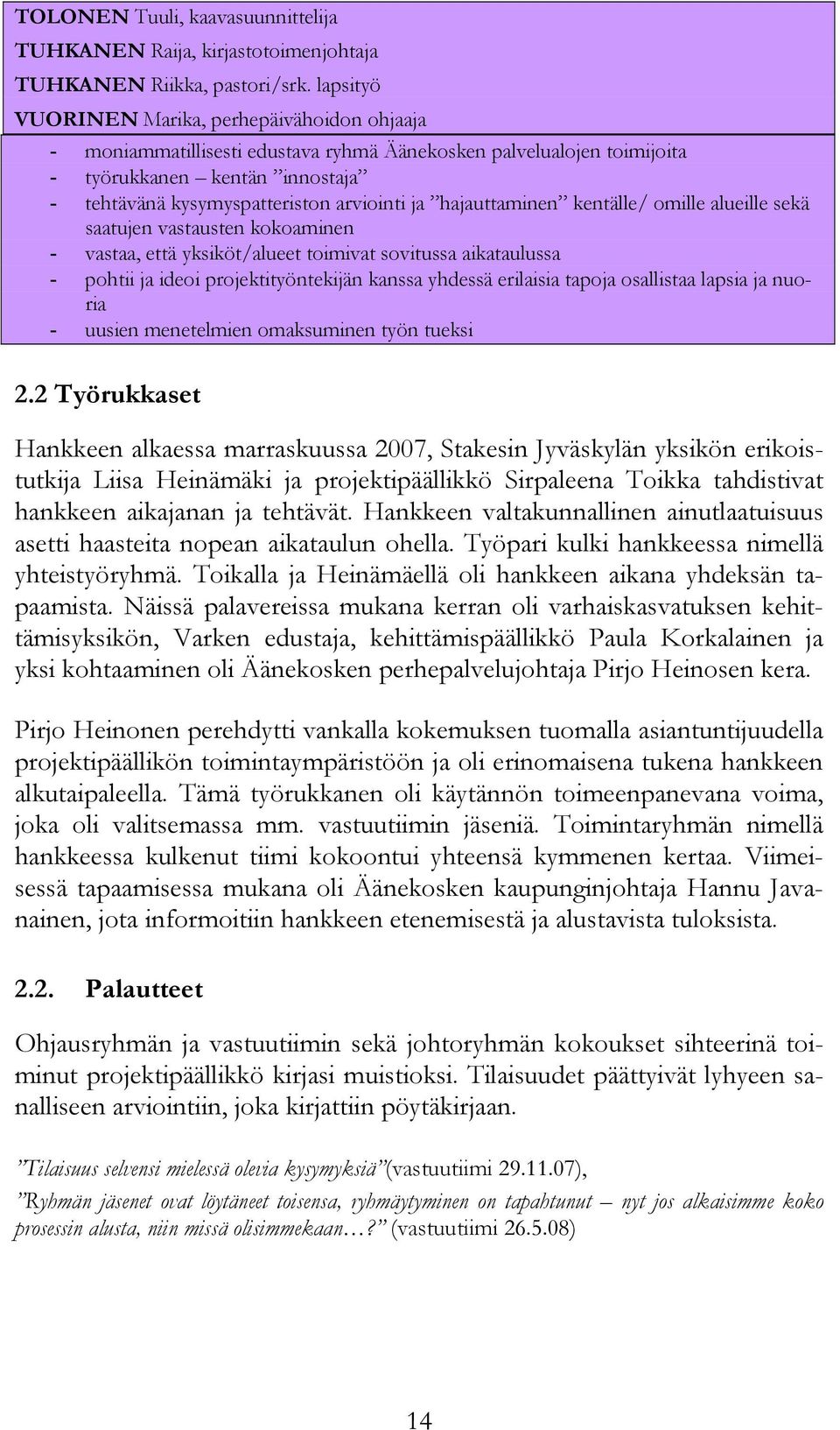 hajauttaminen kentälle/ omille alueille sekä saatujen vastausten kokoaminen - vastaa, että yksiköt/alueet toimivat sovitussa aikataulussa - pohtii ja ideoi projektityöntekijän kanssa yhdessä