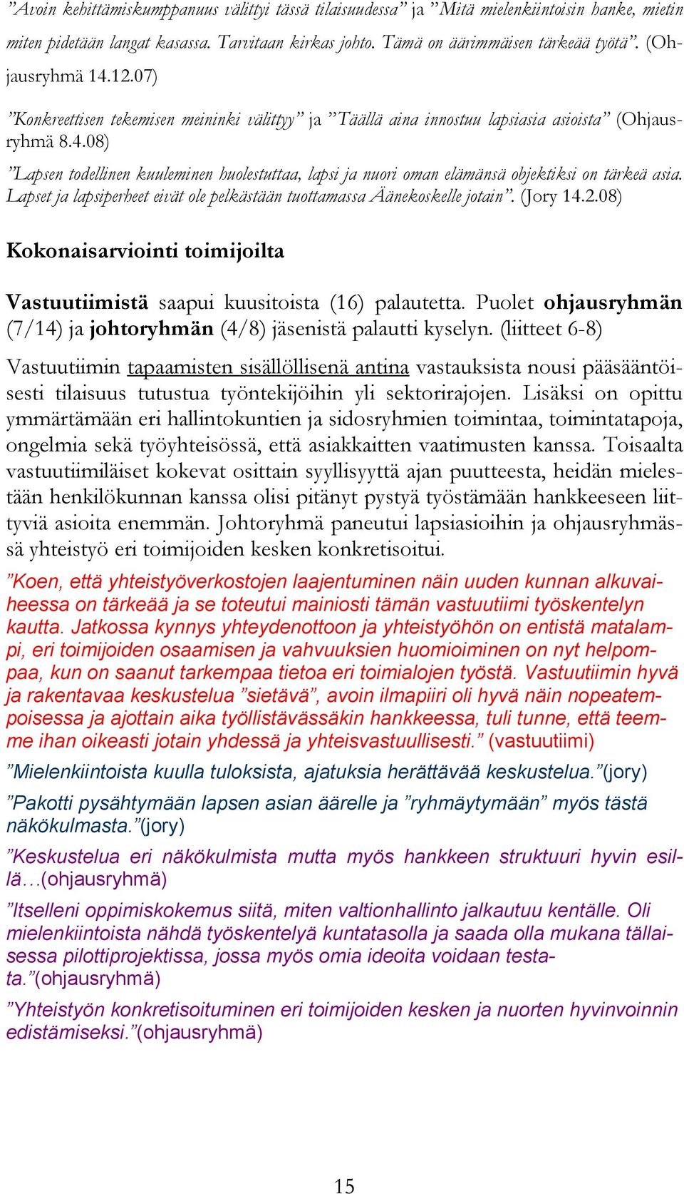 Lapset ja lapsiperheet eivät ole pelkästään tuottamassa Äänekoskelle jotain. (Jory 14.2.08) Kokonaisarviointi toimijoilta Vastuutiimistä saapui kuusitoista (16) palautetta.