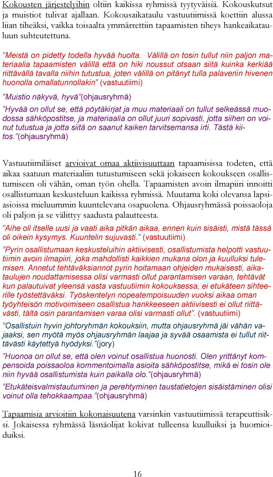 Välillä on tosin tullut niin paljon materiaalia tapaamisten välillä että on hiki noussut otsaan siitä kuinka kerkiää riittävällä tavalla niihin tutustua, joten välillä on pitänyt tulla palaveriin