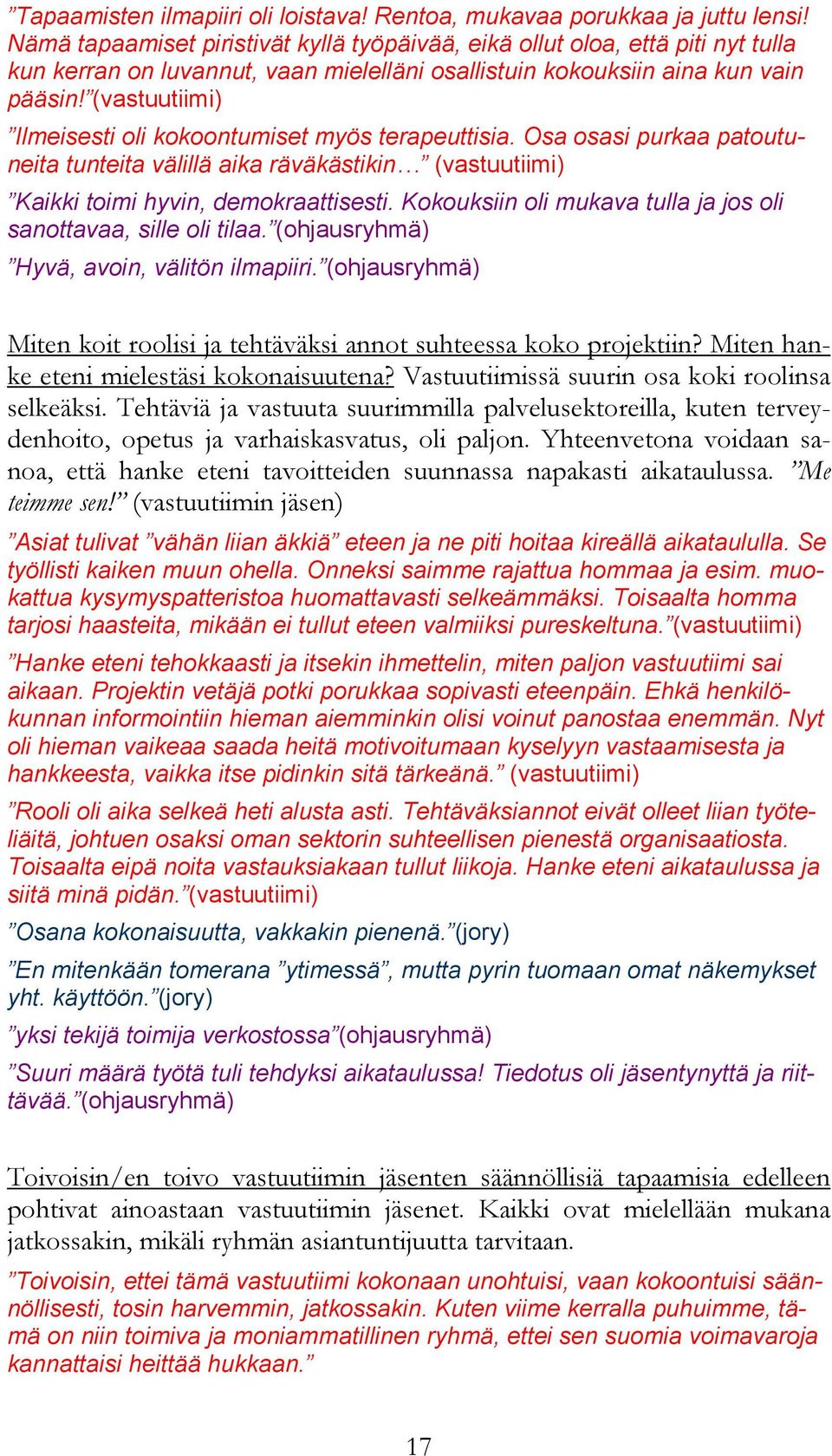 (vastuutiimi) Ilmeisesti oli kokoontumiset myös terapeuttisia. Osa osasi purkaa patoutuneita tunteita välillä aika räväkästikin (vastuutiimi) Kaikki toimi hyvin, demokraattisesti.