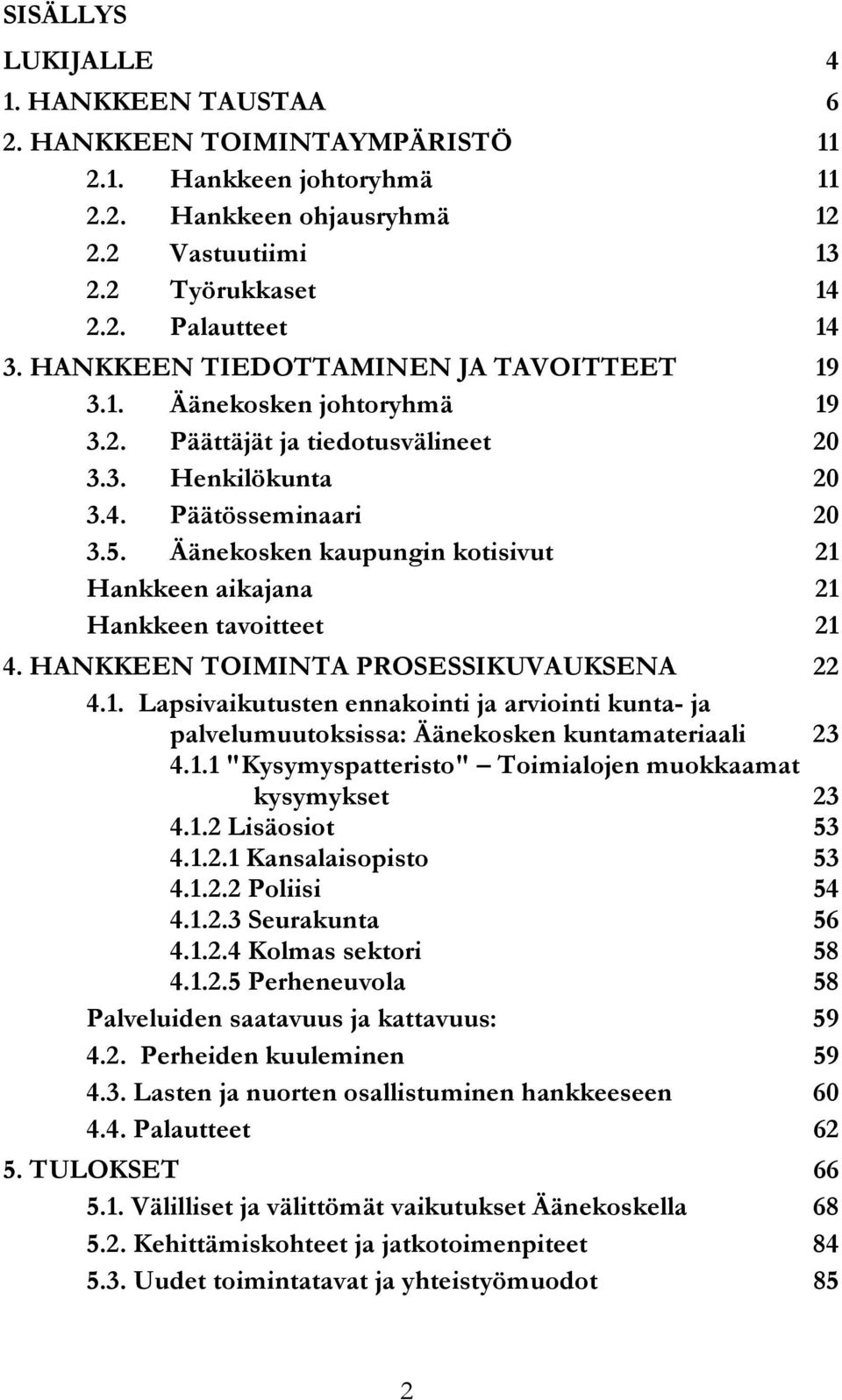 Äänekosken kaupungin kotisivut 21 Hankkeen aikajana 21 Hankkeen tavoitteet 21 4. HANKKEEN TOIMINTA PROSESSIKUVAUKSENA 22 4.1. Lapsivaikutusten ennakointi ja arviointi kunta- ja palvelumuutoksissa: Äänekosken kuntamateriaali 23 4.