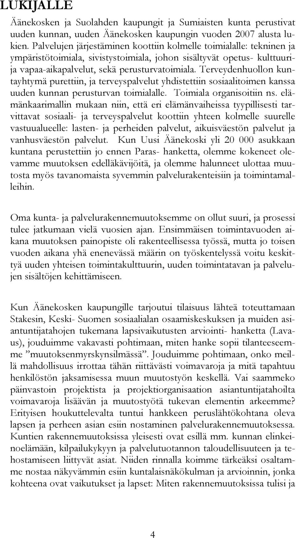 Terveydenhuollon kuntayhtymä purettiin, ja terveyspalvelut yhdistettiin sosiaalitoimen kanssa uuden kunnan perusturvan toimialalle. Toimiala organisoitiin ns.