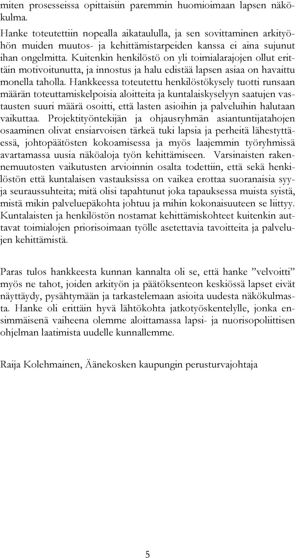 Kuitenkin henkilöstö on yli toimialarajojen ollut erittäin motivoitunutta, ja innostus ja halu edistää lapsen asiaa on havaittu monella taholla.
