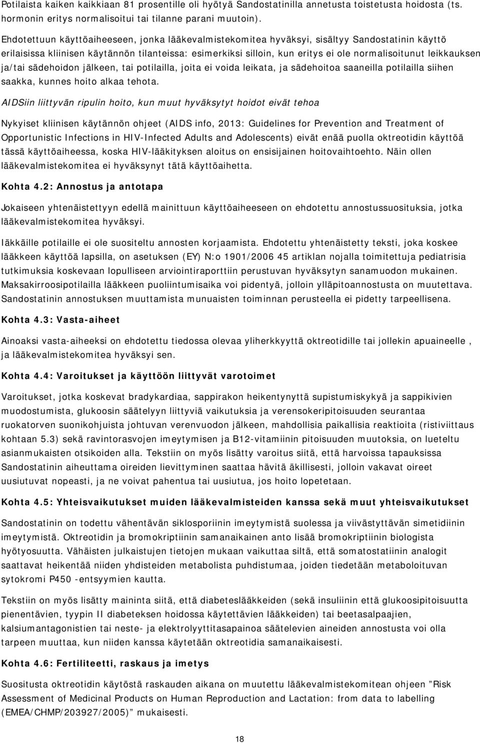 leikkauksen ja/tai sädehoidon jälkeen, tai potilailla, joita ei voida leikata, ja sädehoitoa saaneilla potilailla siihen saakka, kunnes hoito alkaa tehota.