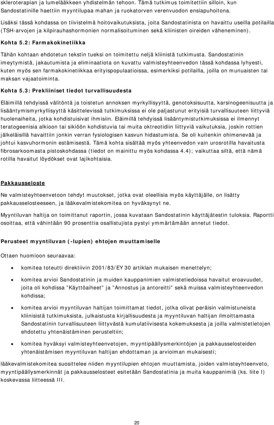 väheneminen). Kohta 5.2: Farmakokinetiikka Tähän kohtaan ehdotetun tekstin tueksi on toimitettu neljä kliinistä tutkimusta.