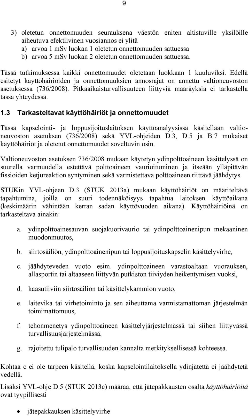 Edellä esitetyt käyttöhäiriöiden ja onnettomuuksien annosrajat on annettu valtioneuvoston asetuksessa (736/2008). Pitkäaikaisturvallisuuteen liittyviä määräyksiä ei tarkastella tässä yhteydessä. 1.